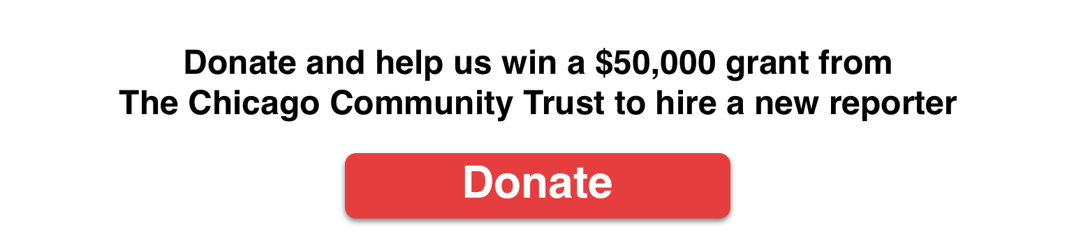 Banner for our fundraising campaign that says Donate and help us win a $50,000 grant from The Chicago Community Trust to hire a new reporter